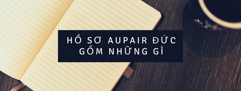 Hồ sơ Aupair Đức bao gồm những gì ?